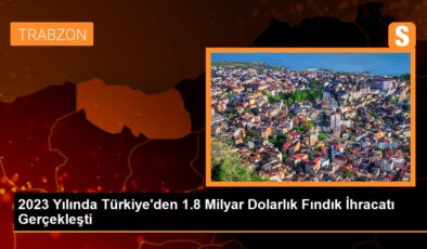 2023 Yılında Türkiye’den 284 Bin 141 Ton Fındık İhraç Edildi