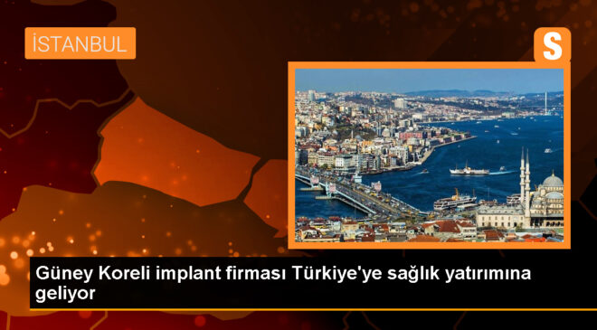 Güney Koreli implant firması Türkiye’ye sağlık yatırımına geliyor