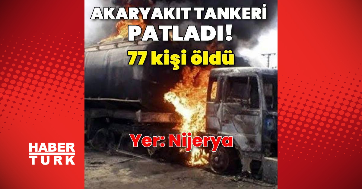 Nijerya’da akaryakıt yüklü tankerin patlaması sonucu 77 kişi öldü